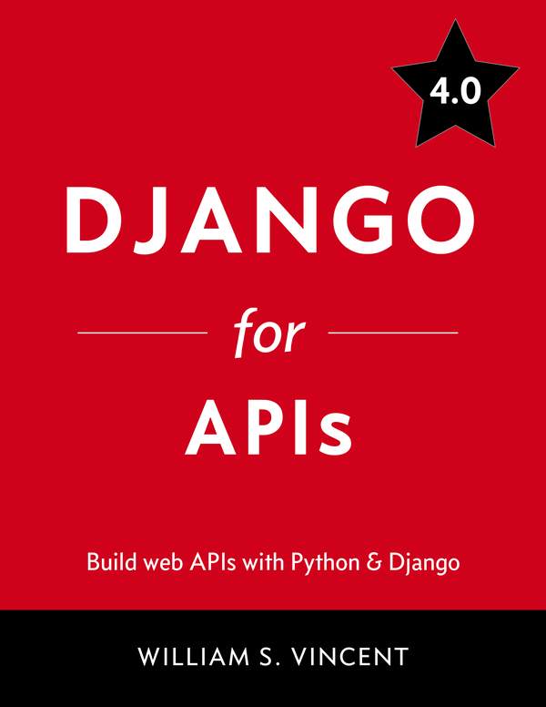 Django for APIs Build web APIs with Python and Django William S Vincent This - photo 1