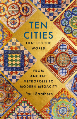 Paul Strathern - Ten Cities that Led the World: From Ancient Metropolis to Modern Megacity