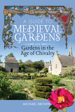 Michael Brown - A Guide to Medieval Gardens: Gardens in the Age of Chivalry