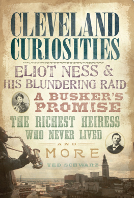 Ted Schwarz - Cleveland Curiosities: Eliot Ness & His Blundering Raid, a Buskers Promise, the Richest Heiress Who Never Lived and More