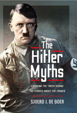 Sjoerd J. de Boer - The Hitler Myths: Exposing the Truth Behind the Stories About the Fhrer