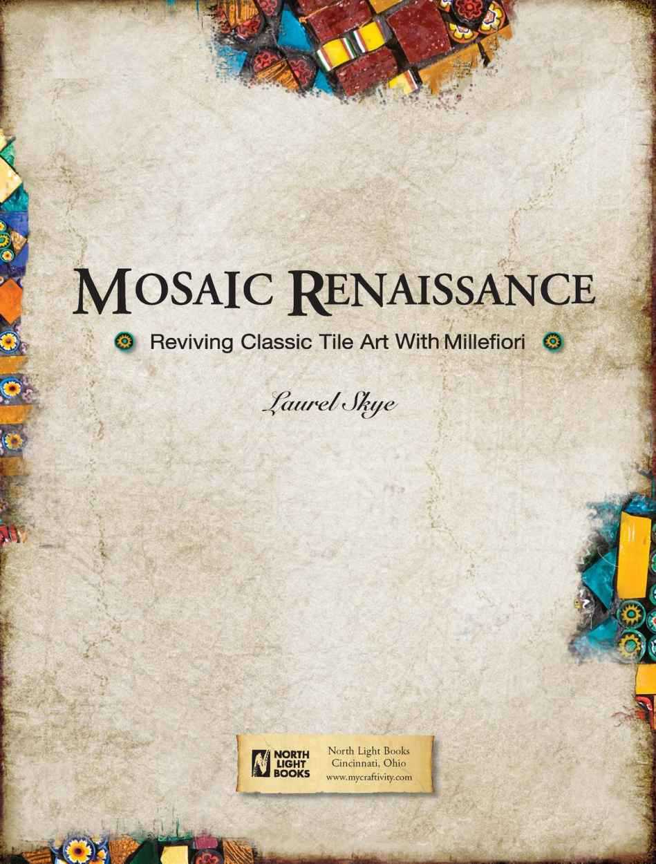 MOSAIC RENAISSANCE Copyright 2009 by Laurel Skye Manufactured in China All - photo 2