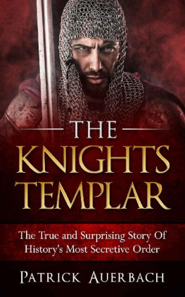 Patrick Auerbach - The Knights Templar - The True and Surprising Story of Historys Most Secretive Order