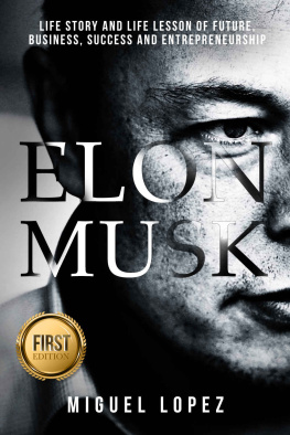 Miguel Lopez - Elon Musk: Life Story and Life Lesson of Future, Business, Success and Entrepreneurship