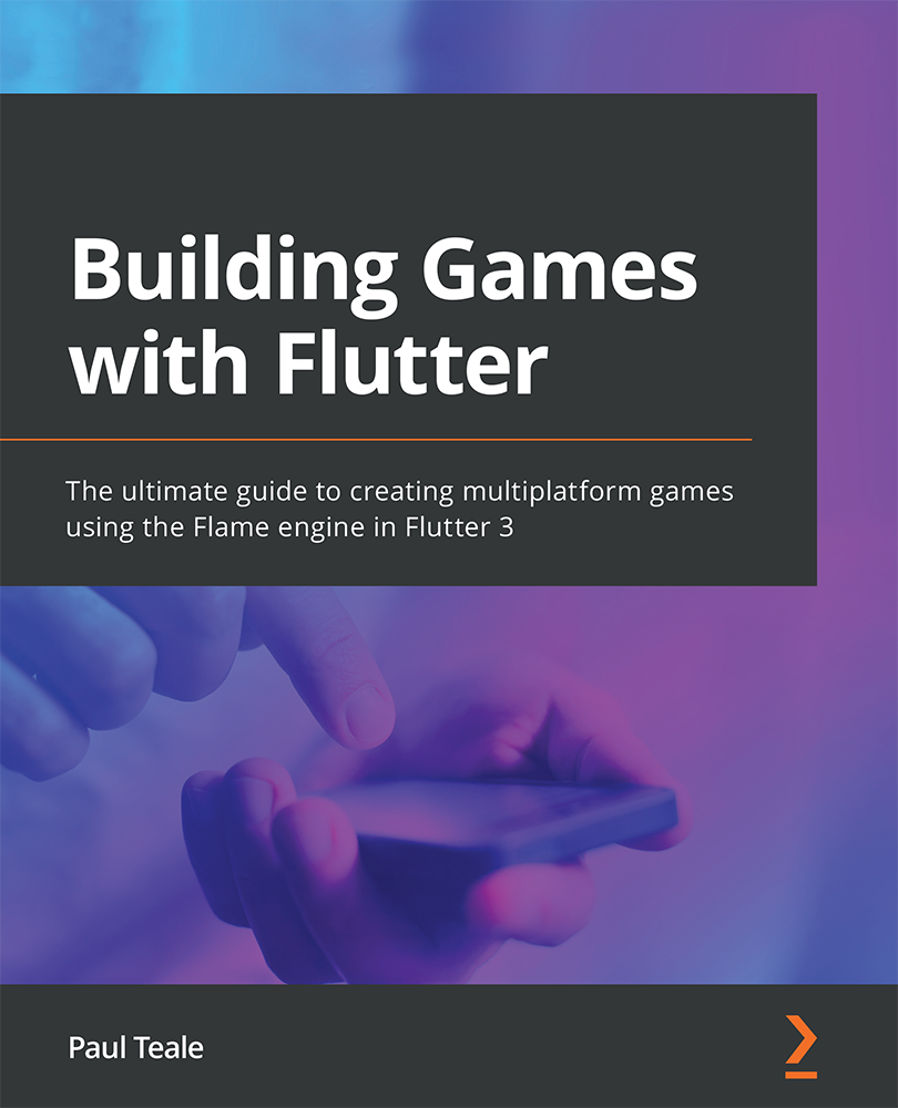 Building Games with Flutter The ultimate guide to creating multiplatform games - photo 1