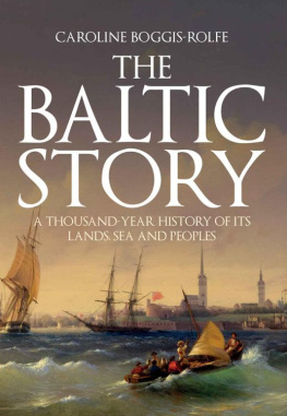 Caroline Boggis-Rolfe The Baltic Story: A Thousand-Year History of Its Lands, Sea and Peoples