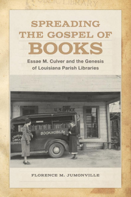 Florence M. Jumonville Spreading the gospel of books : Essae M. Culver and the genesis of Louisiana parish libraries