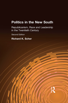 Richard K. Scher - Politics in the New South: Republicanism, Race and Leadership in the Twentieth Century: Republicanism, Race and Leadership in the Twentieth Century