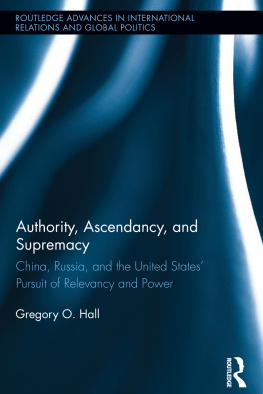 Gregory O. Hall - Authority, Ascendancy, and Supremacy: China, Russia, and the United States Pursuit of Relevancy and Power