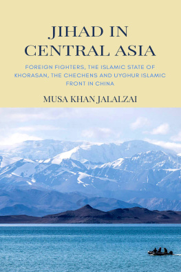 Musa Khan Jalalzai - Jihad in Central Asia: Foreign Fighters, the Islamic State of Khorasan, the Chechens and Uyghur Islamic Front in China