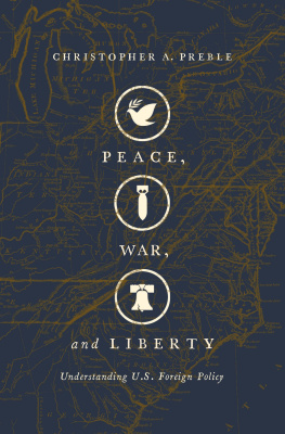 Christopher A. Preble - Peace, War, and Liberty: Understanding U.S. Foreign Policy