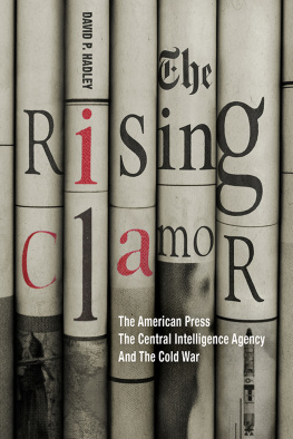 David P. Hadley The Rising Clamor: The American Press, the Central Intelligence Agency, and the Cold War