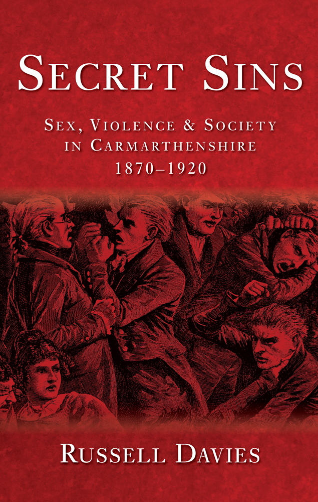 Secret Sins Sex Violence and Society in Carmarthenshire 18701920 - photo 1