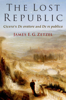 James E. G. Zetzel - The Lost Republic: Ciceros De oratore and De re publica