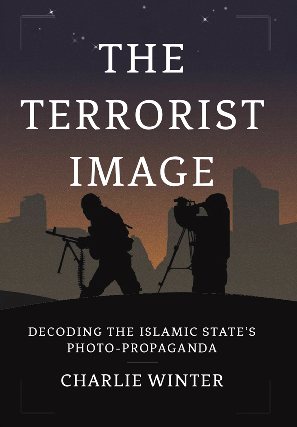 THE TERRORIST IMAGE CHARLIE WINTER The Terrorist Image Decoding the - photo 1