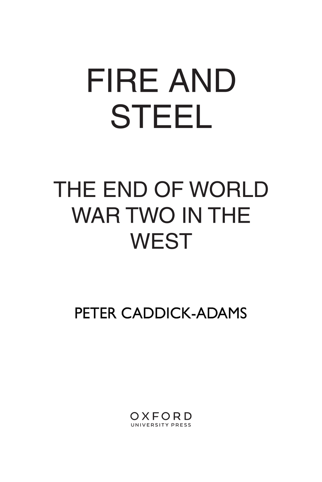 FIRE AND STEEL ALSO BY PETER CADDICK-ADAMS By God They Can Fight A New - photo 1