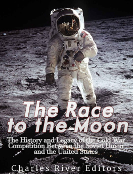 Charles River Editors The Race to the Moon: The History and Legacy of the Cold War Competition Between the Soviet Union and the United States