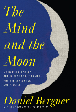 Daniel Bergner - The Mind and the Moon: My Brothers Story, the Science of Our Brains, and the Search for Our Psyches