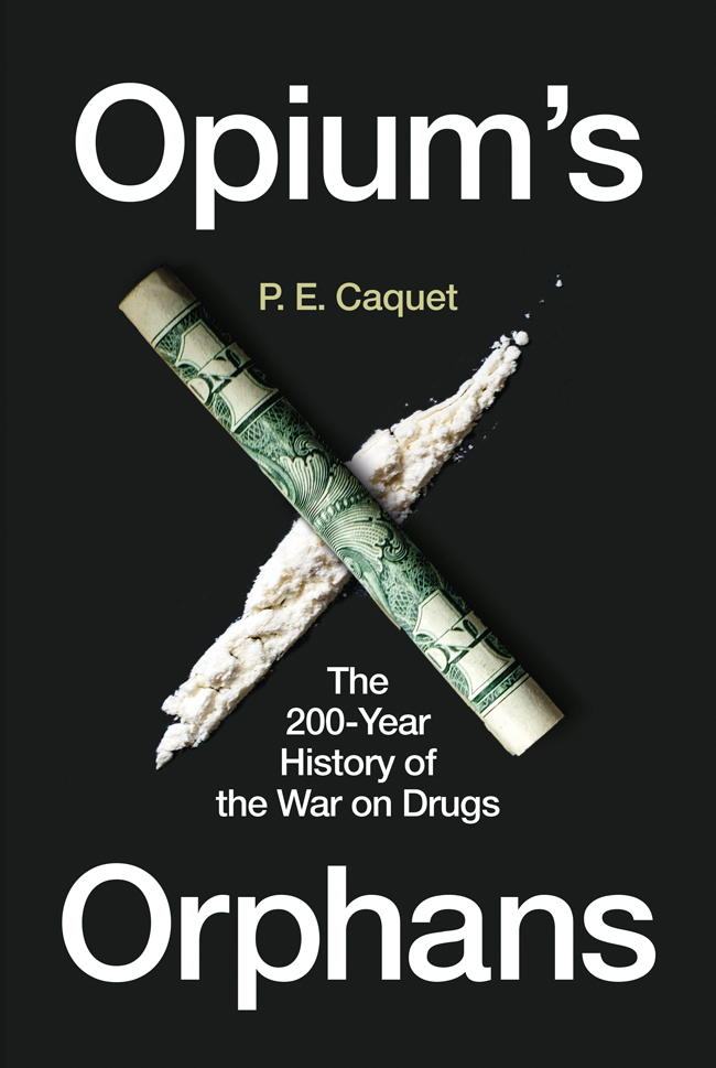 Opiums Orphans The 200-Year History of the War on Drugs - image 1