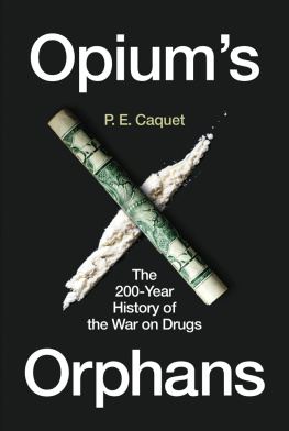 P. E. Caquet Opium’s Orphans: The 200-Year History of the War on Drugs