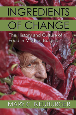 Mary C. Neuburger - Ingredients of Change: The History and Culture of Food in Modern Bulgaria