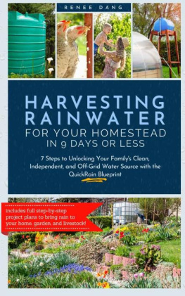 Renee Dang Harvesting Rainwater for Your Homestead in 9 Days or Less: 7 Steps to Unlocking Your Familys Clean, Independent, and Off-Grid Water Source with the QuickRain Blueprint