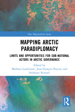 Mathieu Landriault Mapping Arctic Paradiplomacy: Limits and Opportunities for Sub-National Actors in Arctic Governance