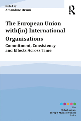 Amandine Orsini - The European Union With(in) International Organisations: Commitment, Consistency and Effects Across Time