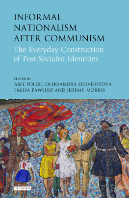 Abel Polese - Informal Nationalism After Communism: The Everyday Construction of Post-Socialist Identities