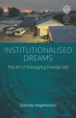 Elżbieta Drążkiewicz - Institutionalised Dreams: The Art of Managing Foreign Aid