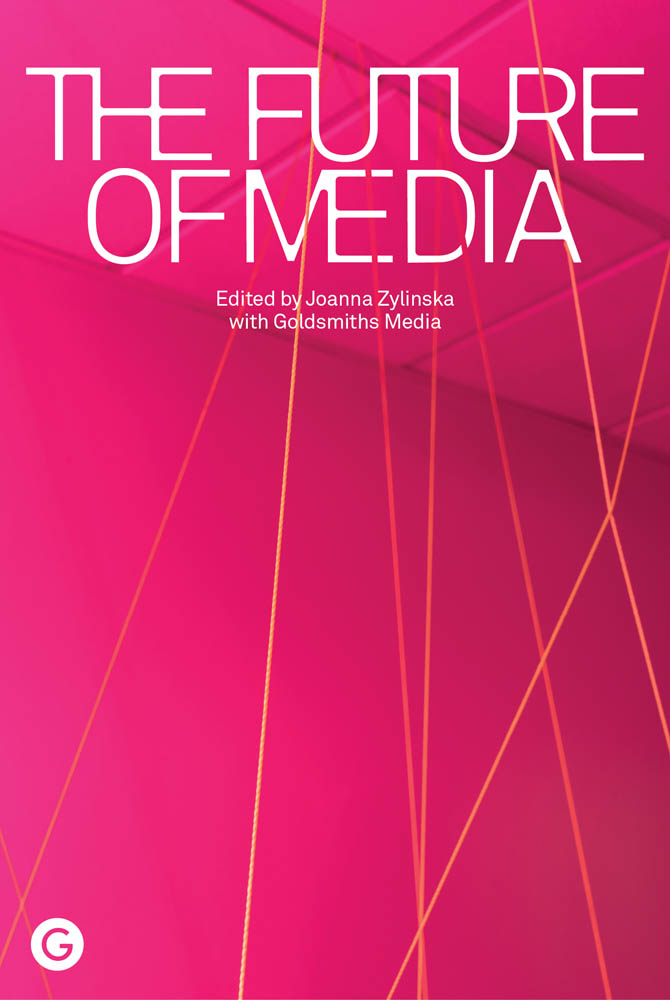 The Future of Media The Future of Media Edited by Joanna Zylinska with - photo 1