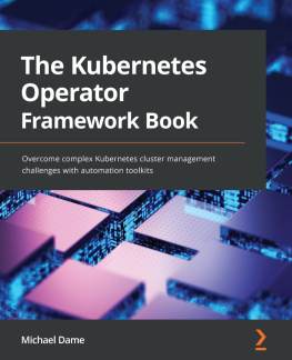Michael Dame - The Kubernetes Operator Framework Book: Overcome complex Kubernetes cluster management challenges with automation toolkits