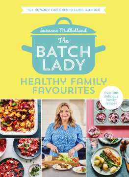 Suzanne Mulholland - The Batch Lady: Healthy Family Favourites: Over 100 delicious, easy recipes from a Sunday Times best-selling author, perfect for creating healthy meals that feed the whole family