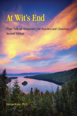 George Kraus - At Wit’s End: Plain Talk on Alzheimer’s for Families and Clinicians Second Edition