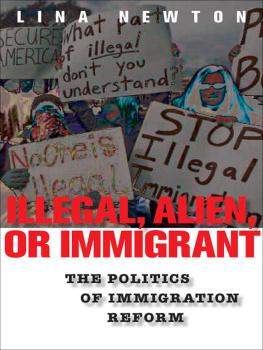 Lina Newton Illegal, Alien, or Immigrant: The Politics of Immigration Reform