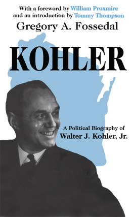 Gregory Fossedal - Kohler: A Political Biography of Walter J.Kohler, Jr.