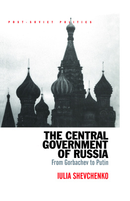 Iulia Shevchenko - The Central Government of Russia: From Gorbachev to Putin