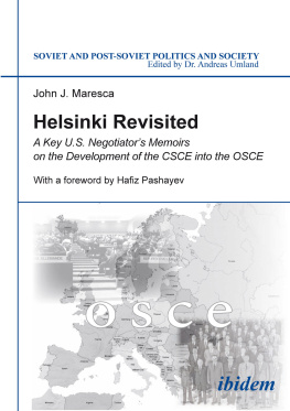 John J. Maresca Helsinki Revisited: A Key U.S. Negotiators Memoirs on the Development of the CSCE Into the OSCE