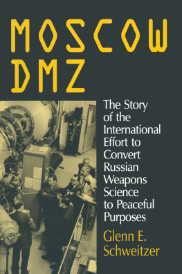 Glenn E. Schweitzer - Moscow DMZ: The Story of the International Effort to Convert Russian Weapons Science to Peaceful Purposes: The Story of the International Effort to Convert Russian Weapons Science to Peaceful Purposes