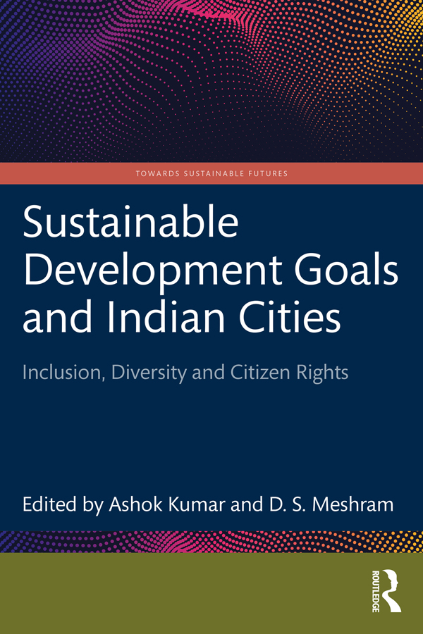 SUSTAINABLE DEVELOPMENT GOALS AND INDIAN CITIES This book critically examines - photo 1