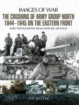 Ian Baxter - The Crushing of Army Group North 1944-1945