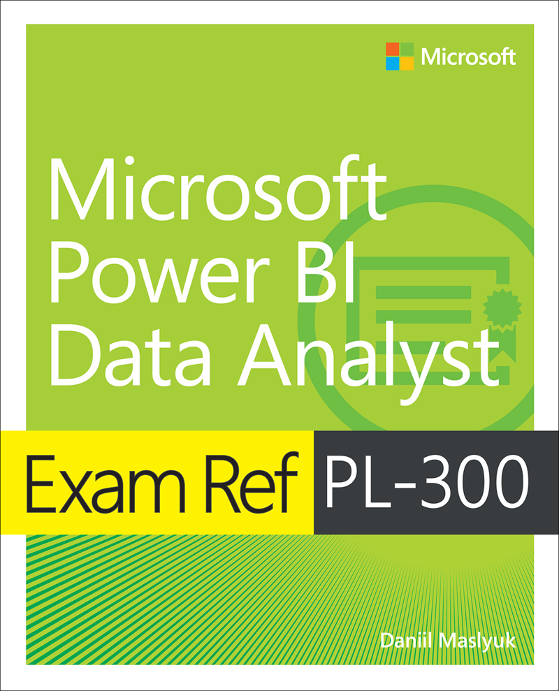 Exam Ref PL-300 Microsoft Power BI Data Analyst Daniil Maslyuk Exam Ref PL-300 - photo 1