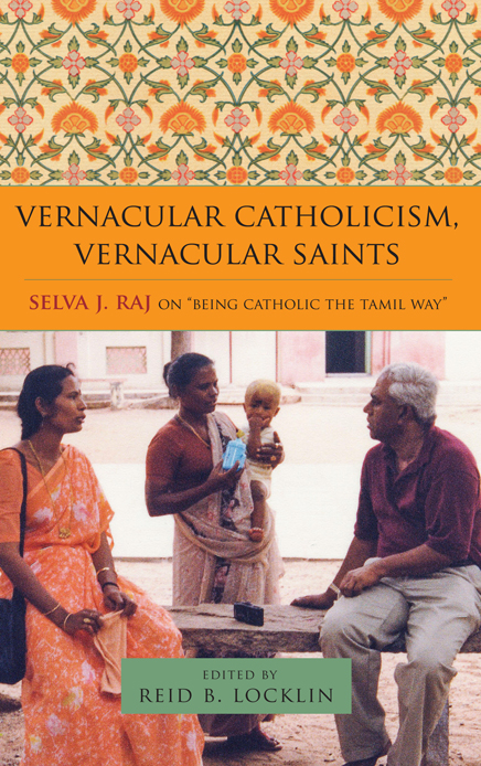 Vernacular Catholicism vernacular saints Selva J Raj on Being Catholic the Tamil way - image 1