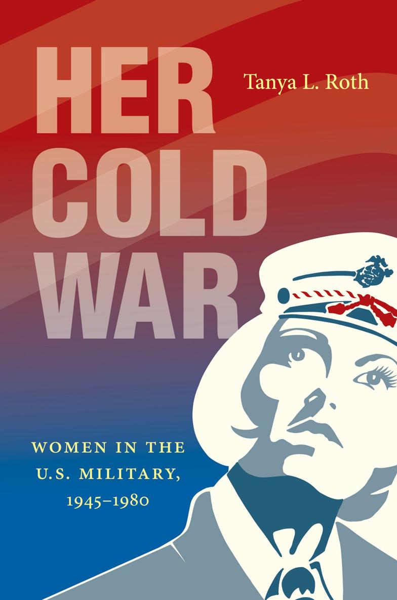 Her Cold War Her Cold War Women in the US Military 19451980 TANYA - photo 1
