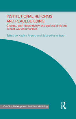 Nadine Ansorg Institutional Reforms and Peacebuilding: Change, Path-Dependency and Societal Divisions in Post-War Communities