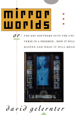 David Gelernter Mirror Worlds : Or the Day Software Puts the Universe in a Shoebox ... How It Will Happen and What It Will Mean