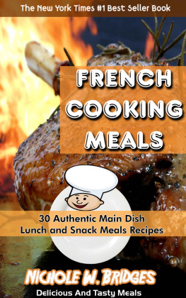 Nichole W. Bridges French Cooking Meals: 30 Authentic Main Dish, Lunch and Snack Meals Recipes