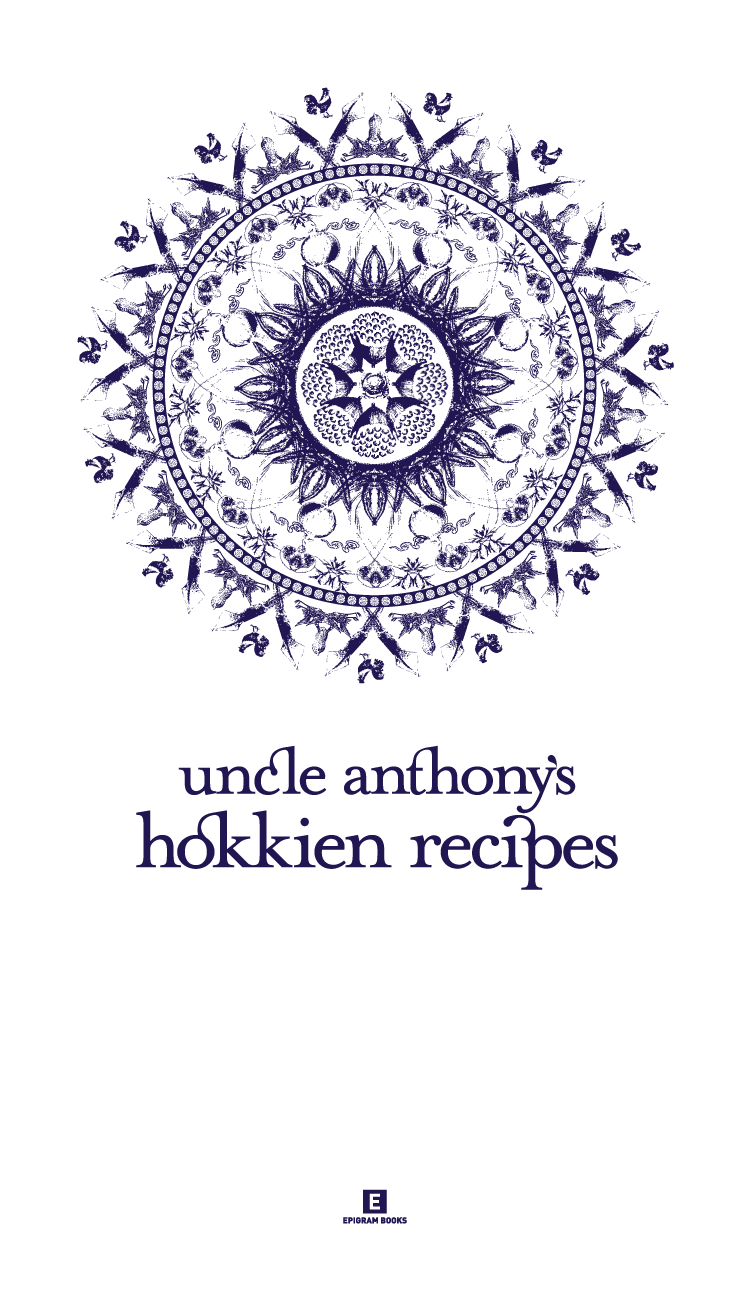 uncle anthonys hokkien recipes Published by Epigram Books wwwepigrambookssg - photo 1