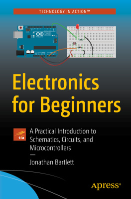 Jonathan Bartlett Electronics for Beginners: A Practical Introduction to Schematics, Circuits, and Microcontrollers