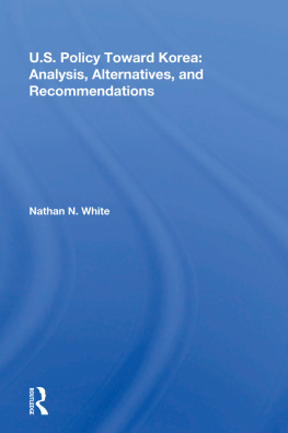 Nathan N White - U.S. Policy Toward Korea: Analysis, Alternatives, and Recommendations